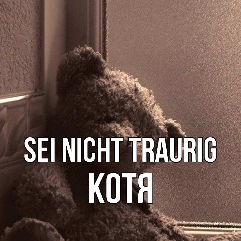 Открытка на каждый день с именем, Котя Sei nicht traurig стекол рефленое Прикольная открытка с пожеланием онлайн скачать бесплатно 