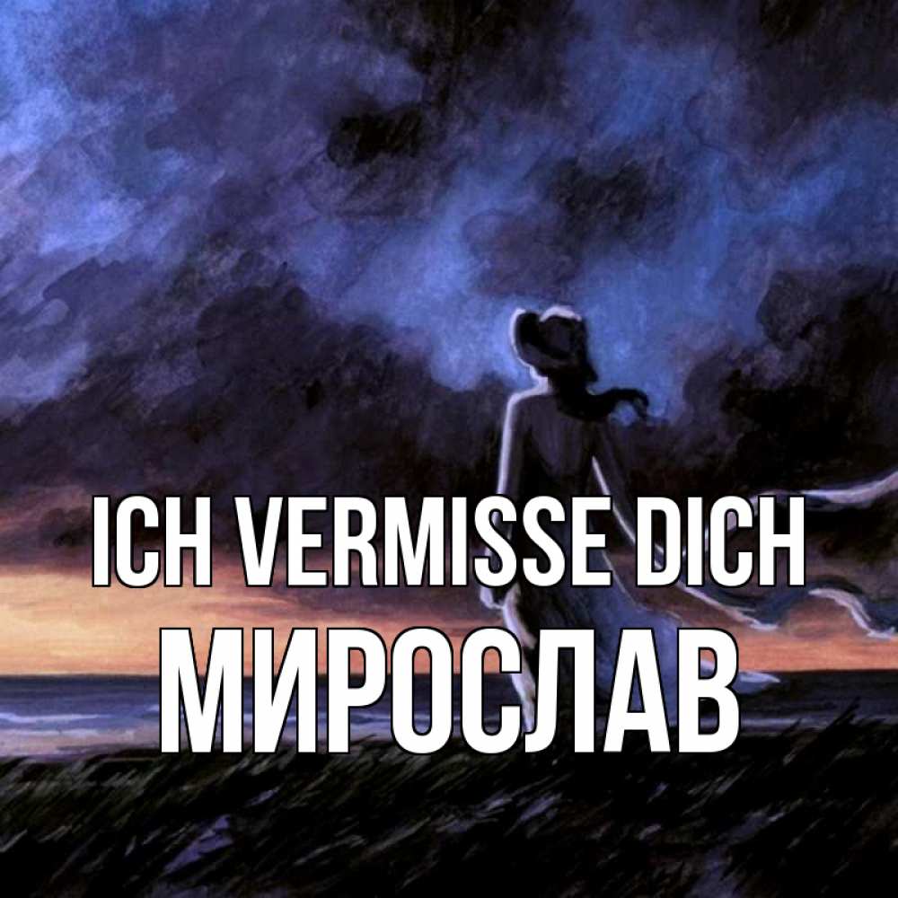 Открытка на каждый день с именем, Мирослав Ich vermisse dich тут 2 Прикольная открытка с пожеланием онлайн скачать бесплатно 