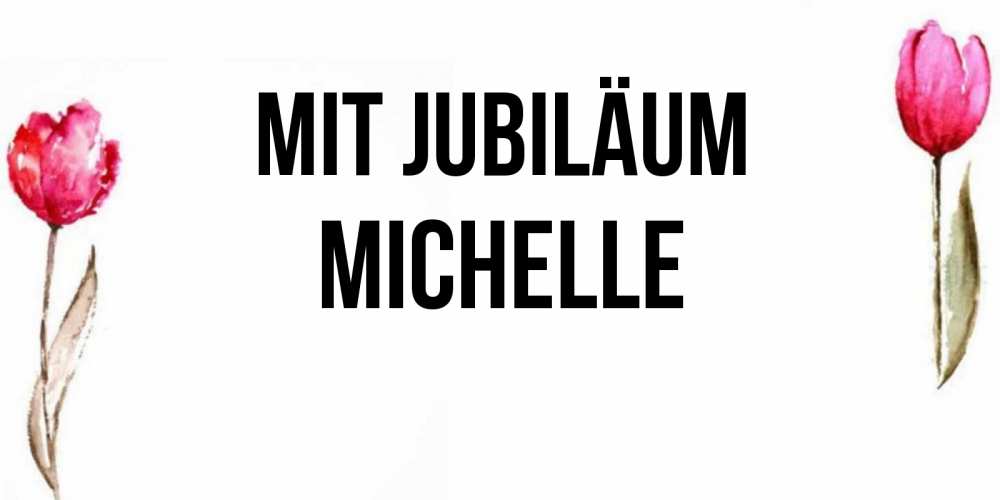 Открытка на каждый день с именем, Michelle Mit Jubiläum открытки акварелью с цветами Прикольная открытка с пожеланием онлайн скачать бесплатно 