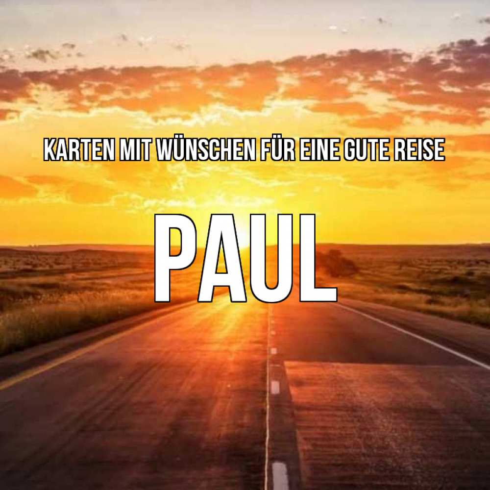 Открытка на каждый день с именем, Paul Karten mit Wünschen für eine gute Reise солнечный свет, закат Прикольная открытка с пожеланием онлайн скачать бесплатно 