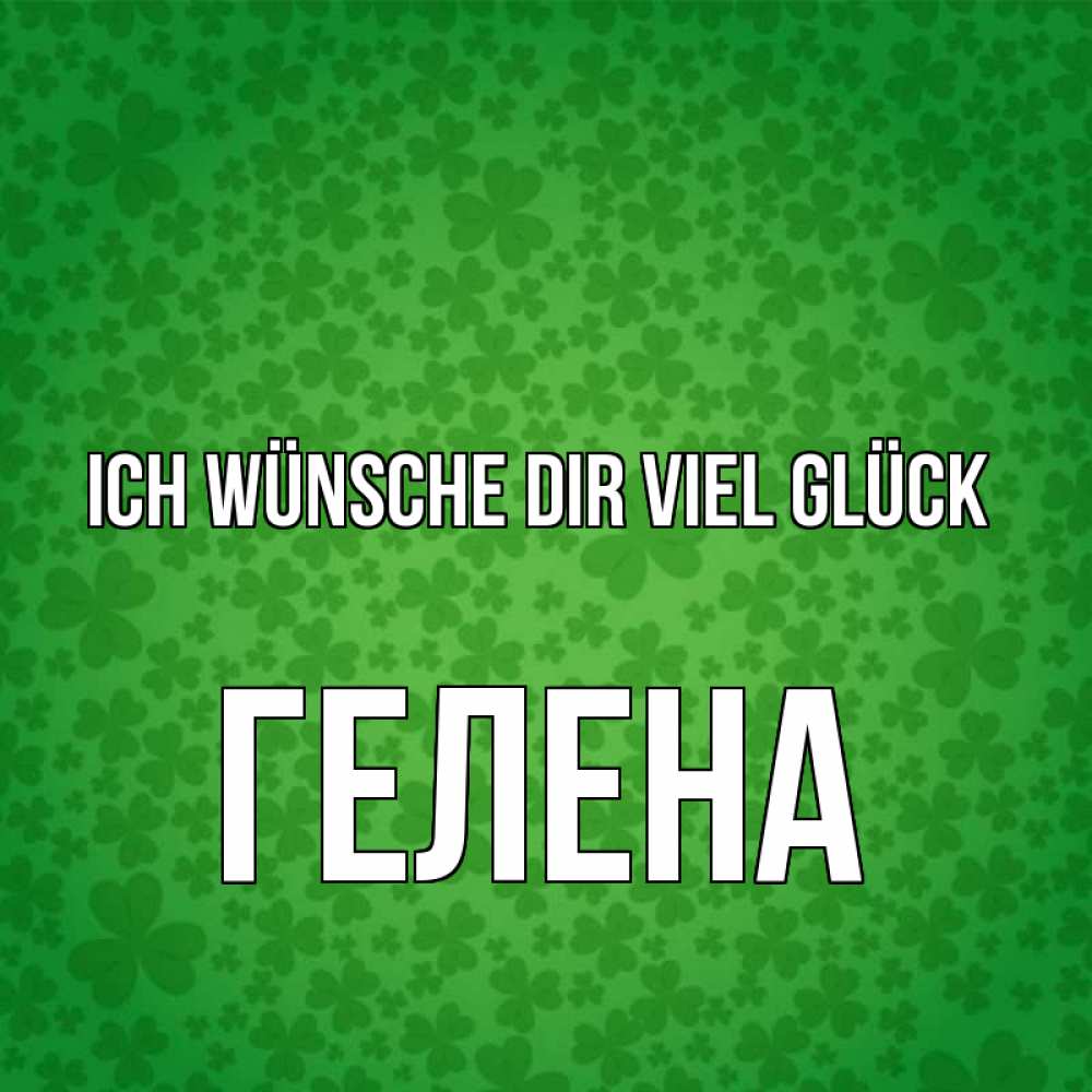 Открытка на каждый день с именем, Гелена Ich wünsche dir viel Glück много листочков на удачу Прикольная открытка с пожеланием онлайн скачать бесплатно 