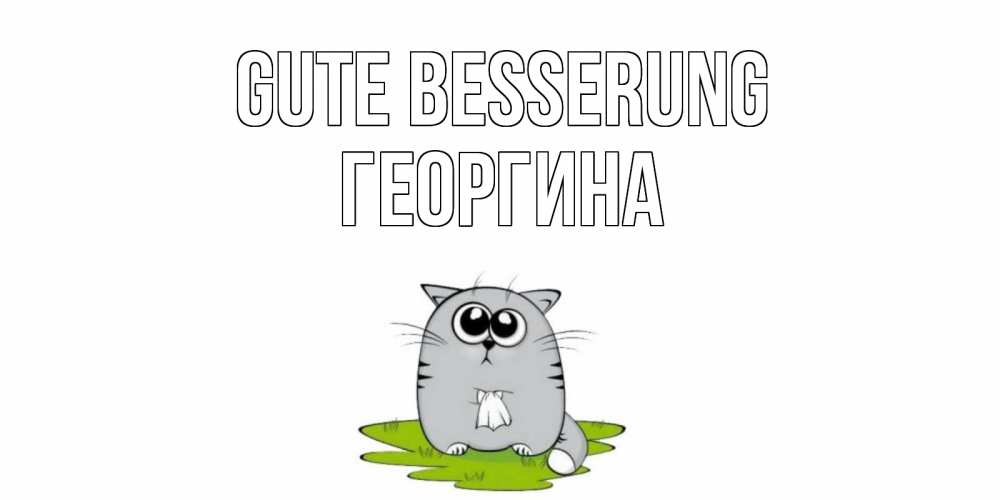 Открытка на каждый день с именем, Георгина Gute Besserung кот и открытки про выздоровление Прикольная открытка с пожеланием онлайн скачать бесплатно 