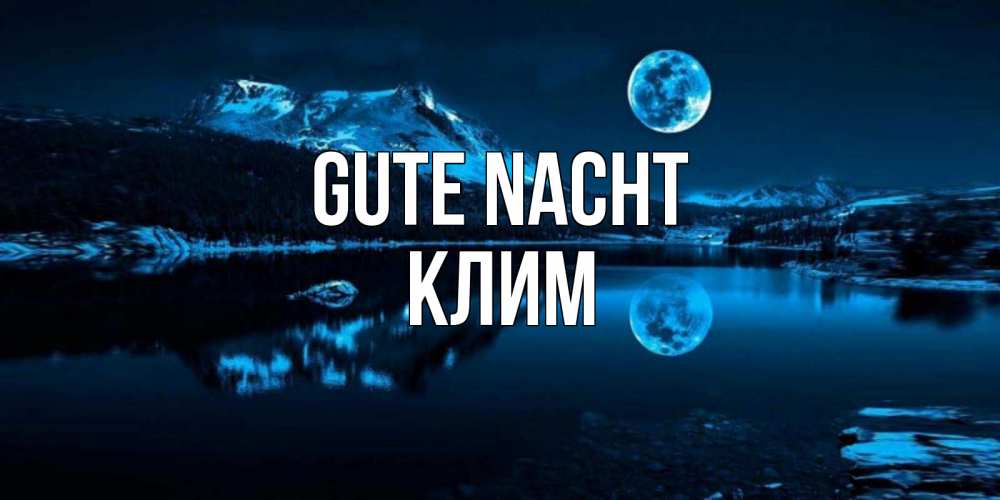 Открытка на каждый день с именем, Клим Gute Nacht луна, озеро, горы Прикольная открытка с пожеланием онлайн скачать бесплатно 