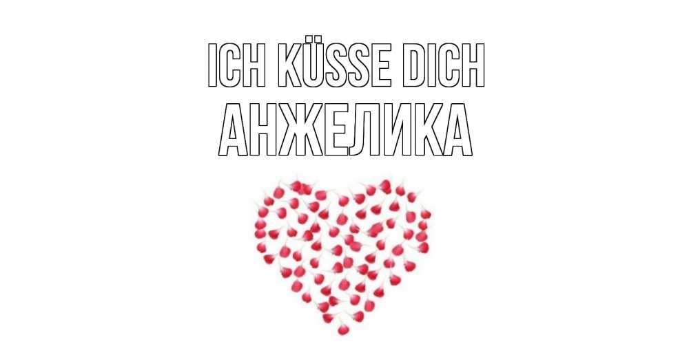 Открытка на каждый день с именем, Анжелика Ich küsse dich сердце Прикольная открытка с пожеланием онлайн скачать бесплатно 