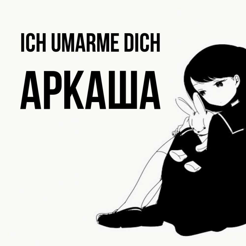 Открытка на каждый день с именем, Аркаша Ich umarme dich чернобелая картнка Прикольная открытка с пожеланием онлайн скачать бесплатно 