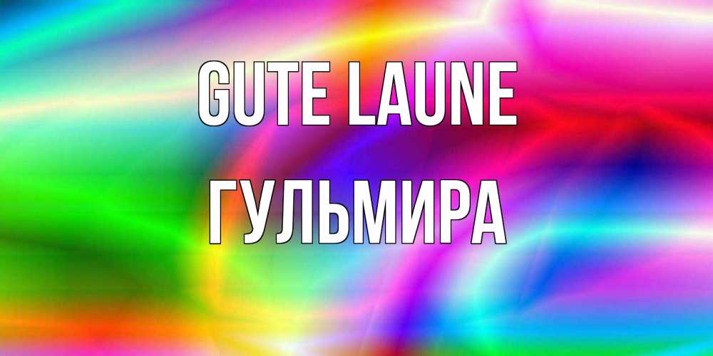 Открытка на каждый день с именем, Гульмира Gute Laune радуга Прикольная открытка с пожеланием онлайн скачать бесплатно 