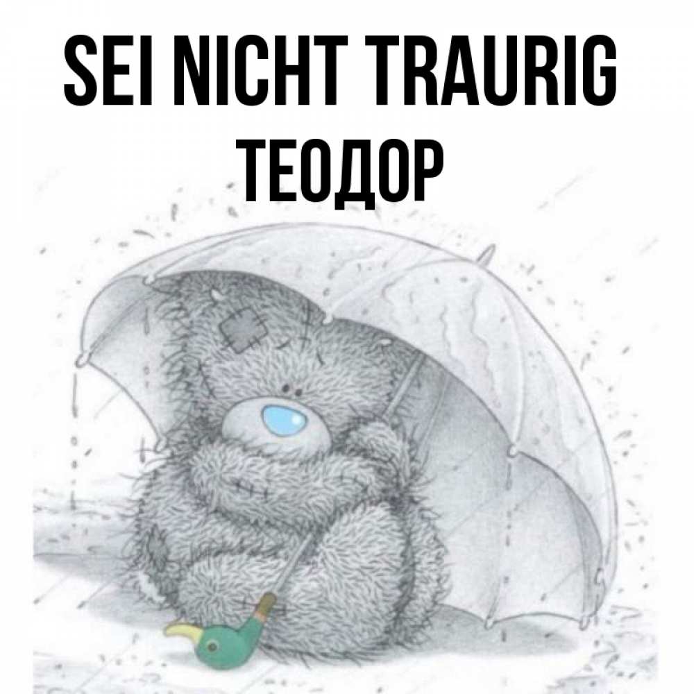 Открытка на каждый день с именем, Теодор Sei nicht traurig спасите мишку Тедди Прикольная открытка с пожеланием онлайн скачать бесплатно 