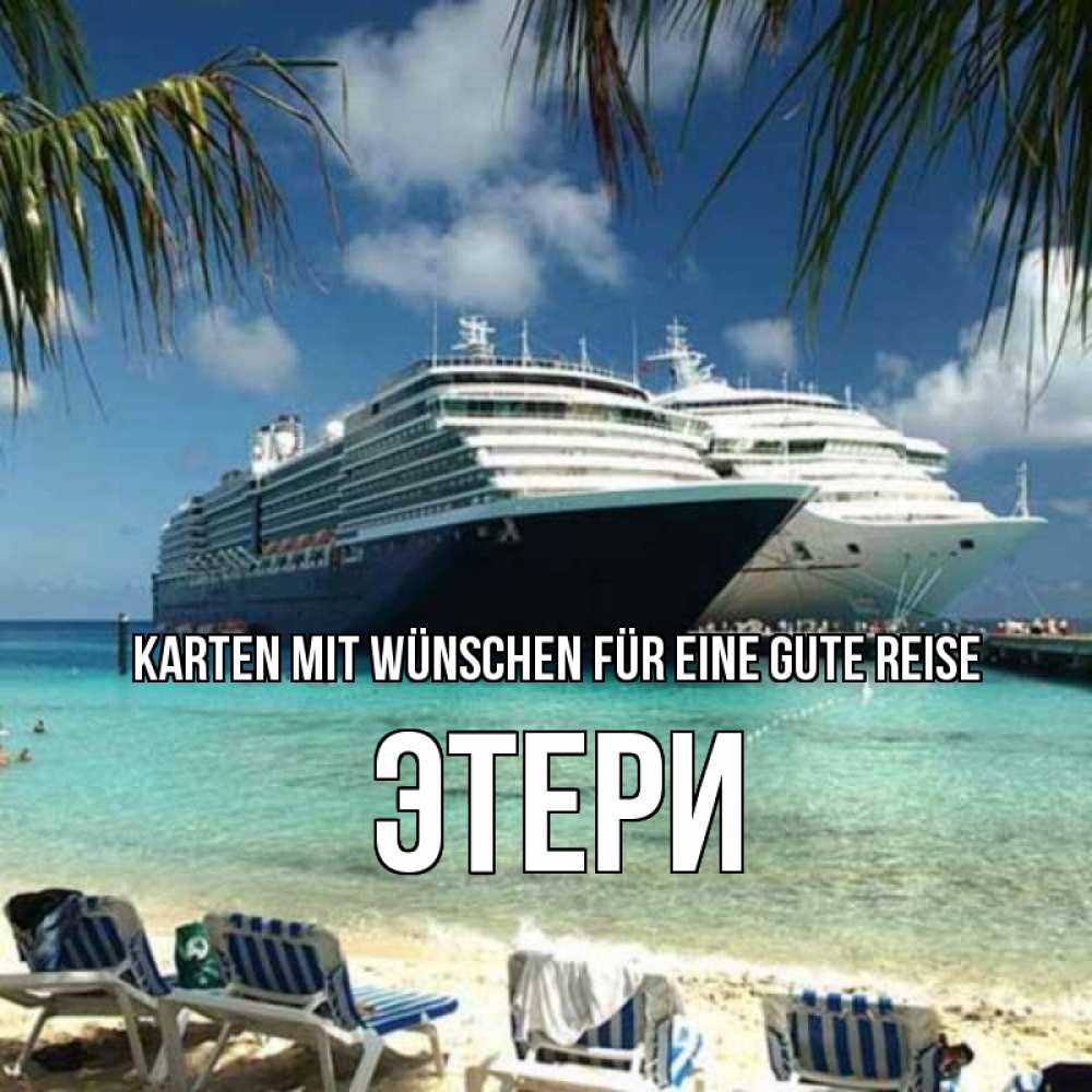 Открытка на каждый день с именем, Этери Karten mit Wünschen für eine gute Reise лежаки на фоне моря и пальм Прикольная открытка с пожеланием онлайн скачать бесплатно 