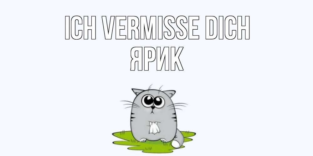 Открытка на каждый день с именем, Ярик Ich vermisse dich открытки с котиками я по тебе скучаю с именем Прикольная открытка с пожеланием онлайн скачать бесплатно 