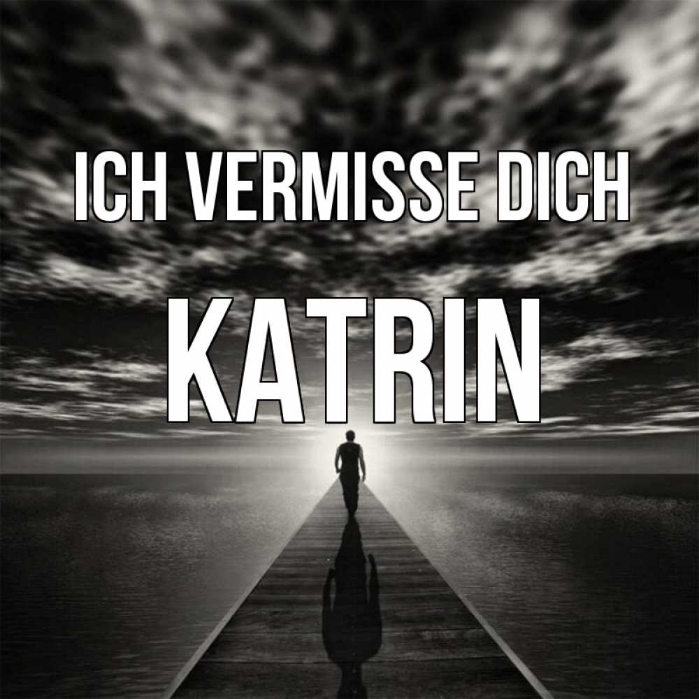 Открытка на каждый день с именем, Katrin Ich vermisse dich к тебе Прикольная открытка с пожеланием онлайн скачать бесплатно 