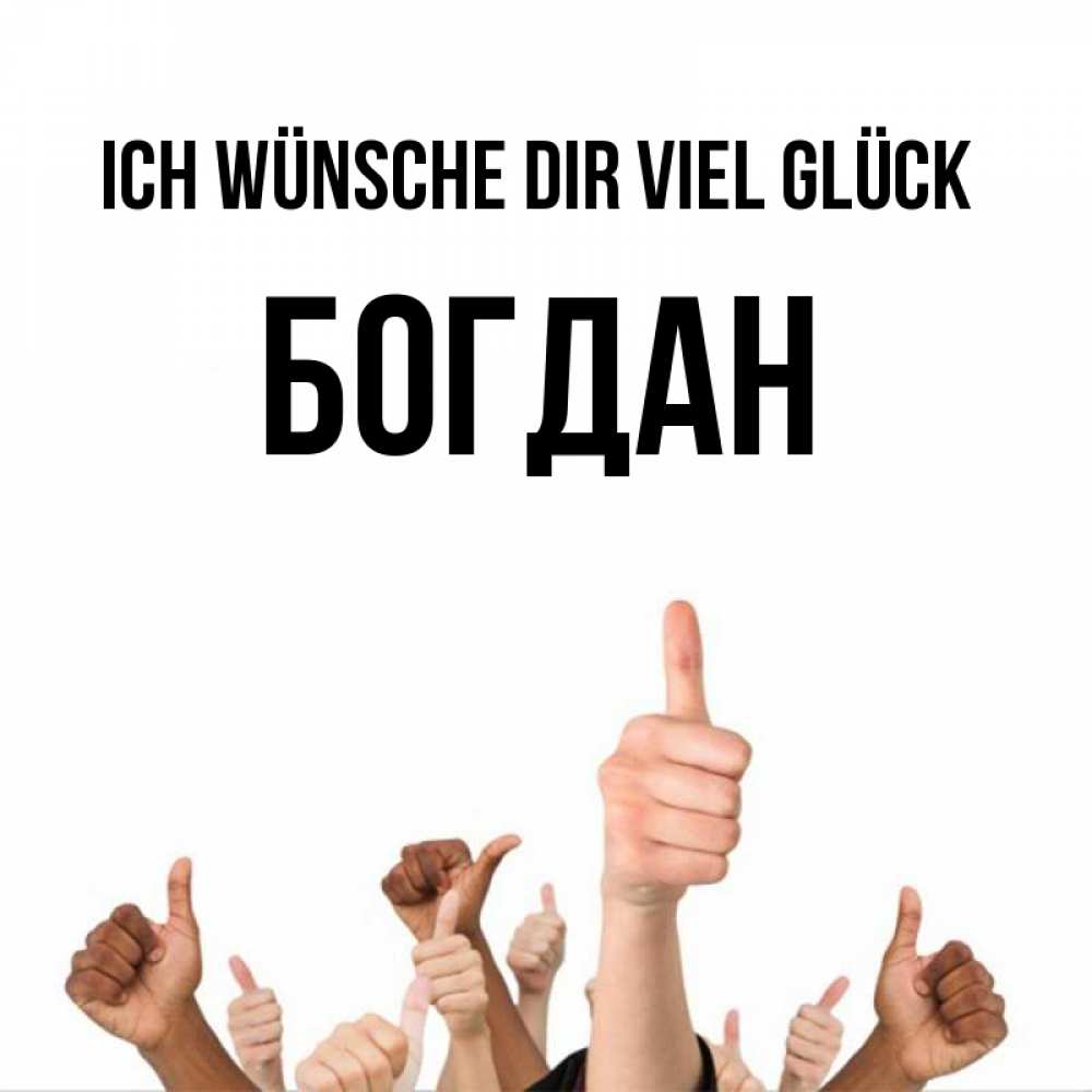 Открытка на каждый день с именем, Богдан Ich wünsche dir viel Glück молодцом Прикольная открытка с пожеланием онлайн скачать бесплатно 