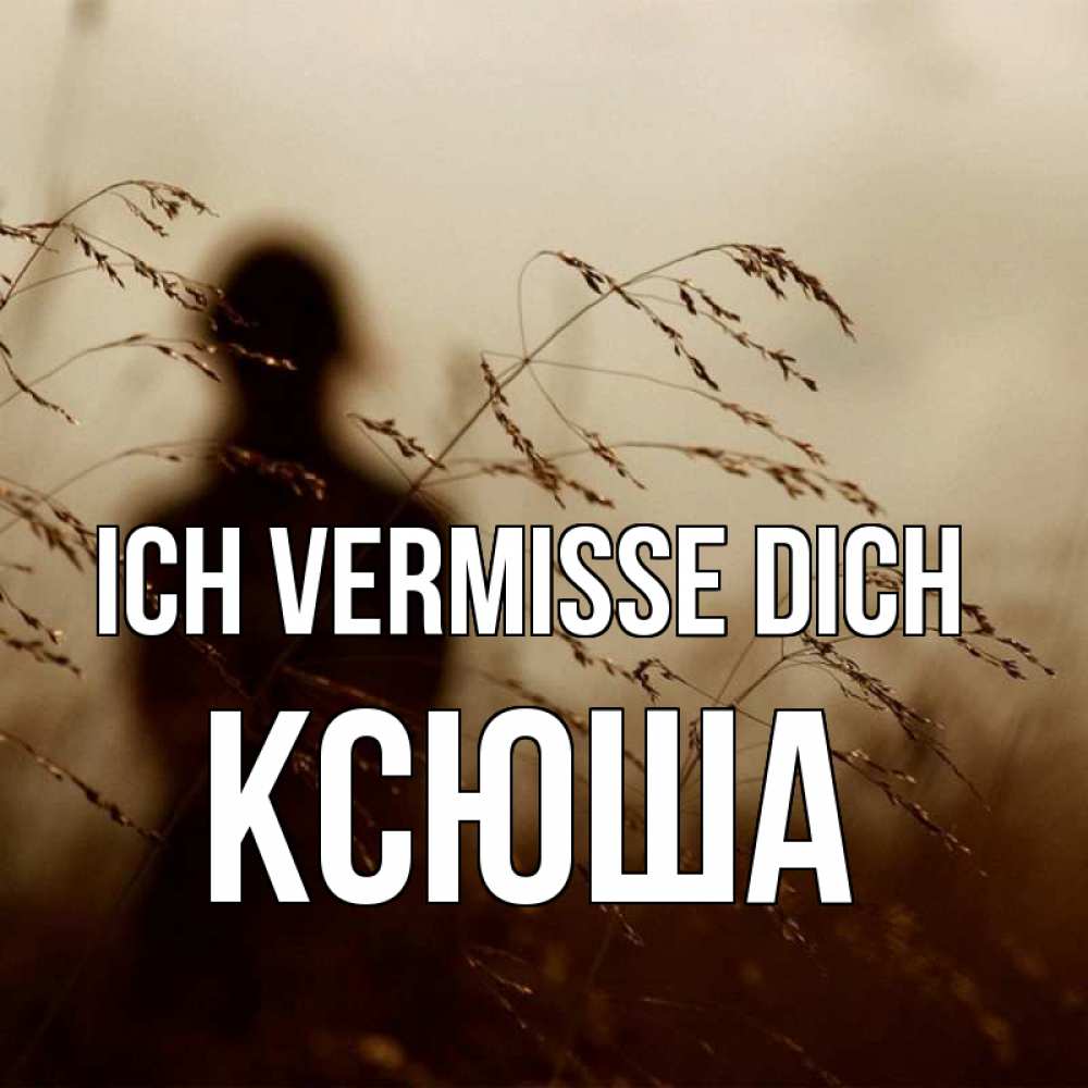 Открытка на каждый день с именем, Ксюша Ich vermisse dich силуэт девушки Прикольная открытка с пожеланием онлайн скачать бесплатно 