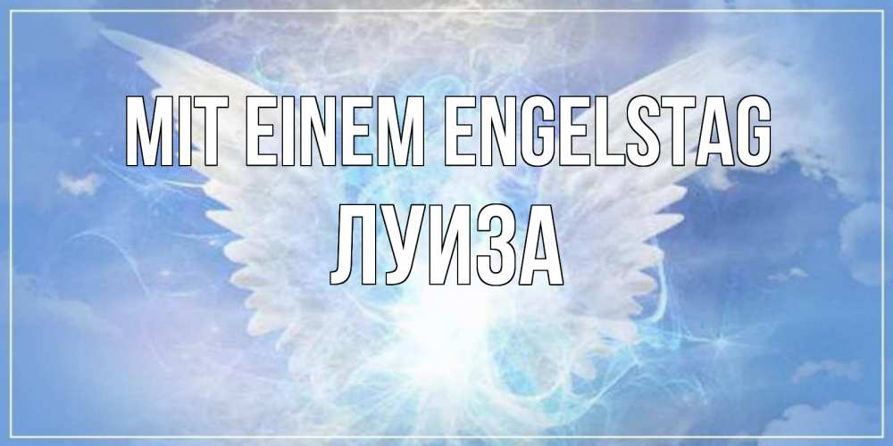Открытка на каждый день с именем, Луиза Mit einem Engelstag Белый ангел на небе 1 Прикольная открытка с пожеланием онлайн скачать бесплатно 
