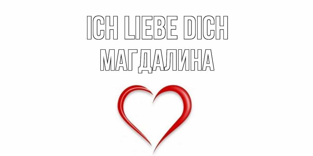 Открытка на каждый день с именем, Магдалина Ich liebe dich сердце Прикольная открытка с пожеланием онлайн скачать бесплатно 