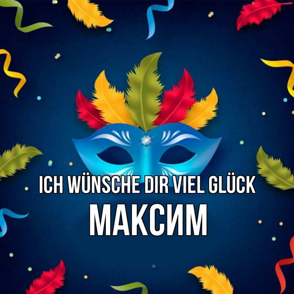 Открытка на каждый день с именем, Максим Ich wünsche dir viel Glück маска Прикольная открытка с пожеланием онлайн скачать бесплатно 