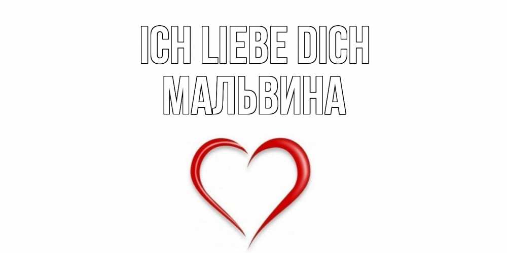 Открытка на каждый день с именем, Мальвина Ich liebe dich сердце Прикольная открытка с пожеланием онлайн скачать бесплатно 