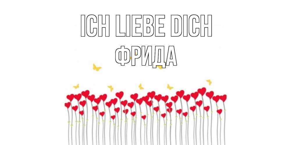 Открытка на каждый день с именем, Фрида Ich liebe dich бабочки,сердечки Прикольная открытка с пожеланием онлайн скачать бесплатно 