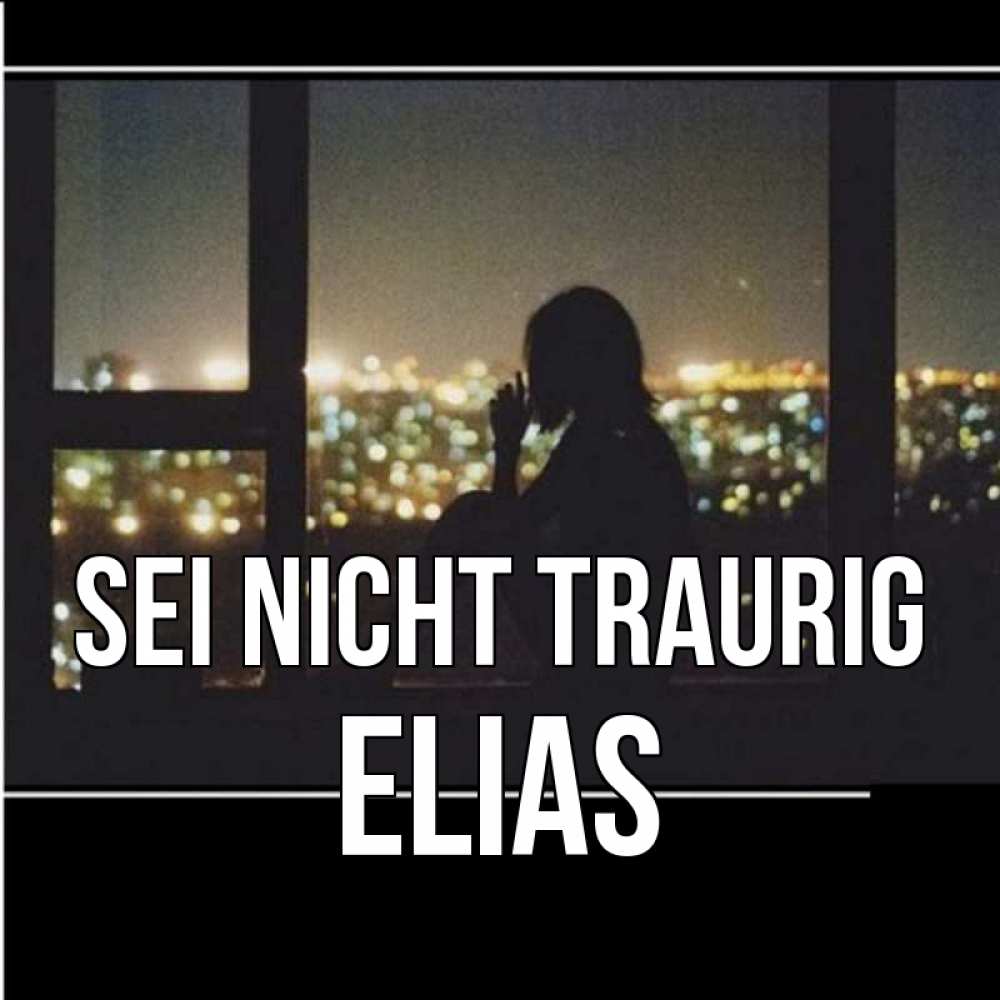 Открытка на каждый день с именем, Elias Sei nicht traurig смотрит на ночной город Прикольная открытка с пожеланием онлайн скачать бесплатно 