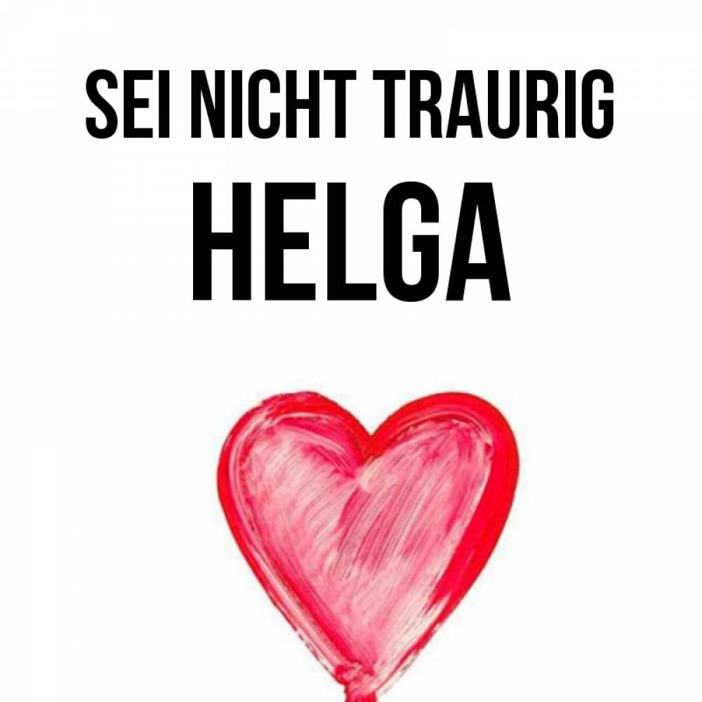 Открытка на каждый день с именем, Helga Sei nicht traurig сердечко Прикольная открытка с пожеланием онлайн скачать бесплатно 