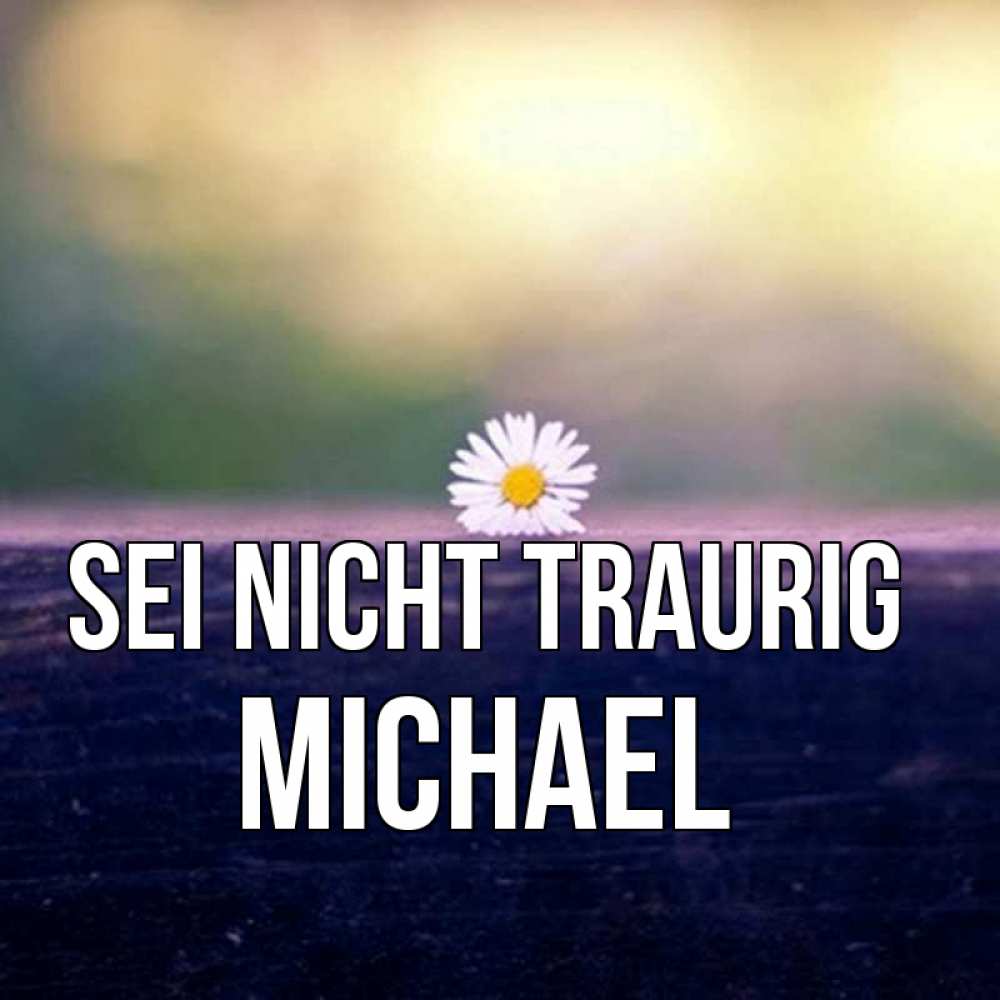 Открытка на каждый день с именем, Michael Sei nicht traurig красота Прикольная открытка с пожеланием онлайн скачать бесплатно 