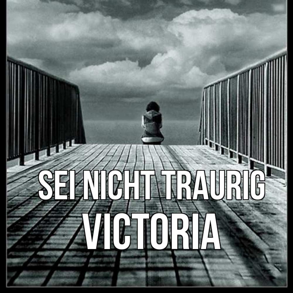 Открытка на каждый день с именем, Victoria Sei nicht traurig облака пирс забор 1 Прикольная открытка с пожеланием онлайн скачать бесплатно 