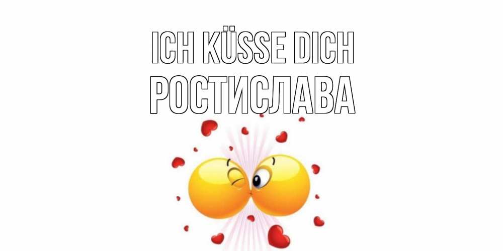 Открытка на каждый день с именем, Ростислава Ich küsse dich поцелуй Прикольная открытка с пожеланием онлайн скачать бесплатно 