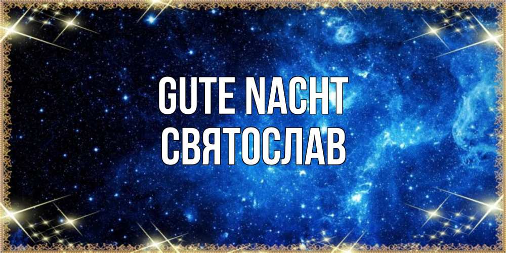 Открытка на каждый день с именем, Святослав Gute Nacht ночь пришла и желает сна Прикольная открытка с пожеланием онлайн скачать бесплатно 