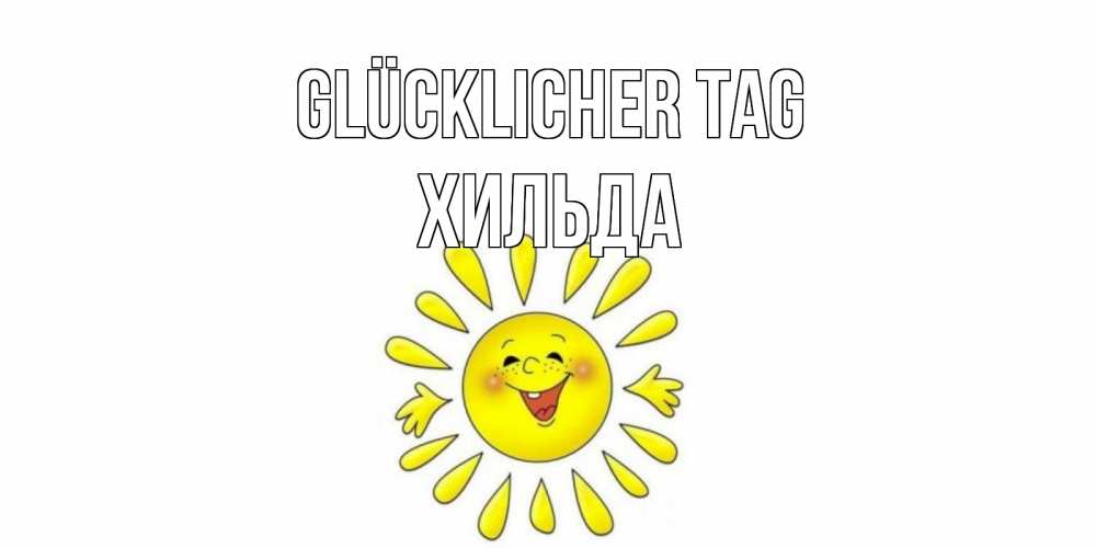 Открытка на каждый день с именем, Хильда Glücklicher Tag открытка на каждый день Прикольная открытка с пожеланием онлайн скачать бесплатно 