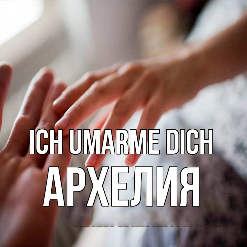 Открытка на каждый день с именем, Архелия Ich umarme dich прикосновение Прикольная открытка с пожеланием онлайн скачать бесплатно 