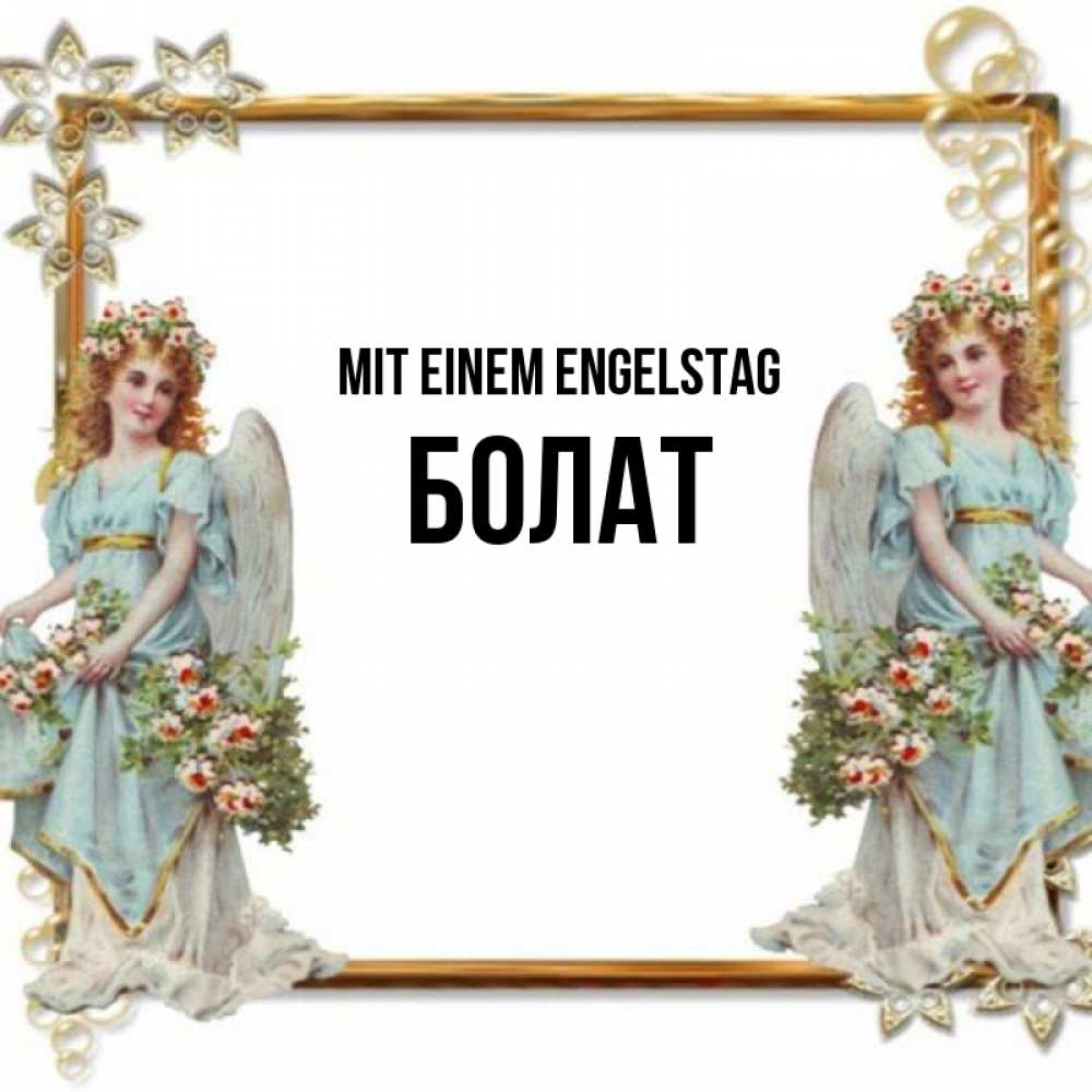 Открытка на каждый день с именем, Болат Mit einem Engelstag рамочка из золота и ангелы Прикольная открытка с пожеланием онлайн скачать бесплатно 