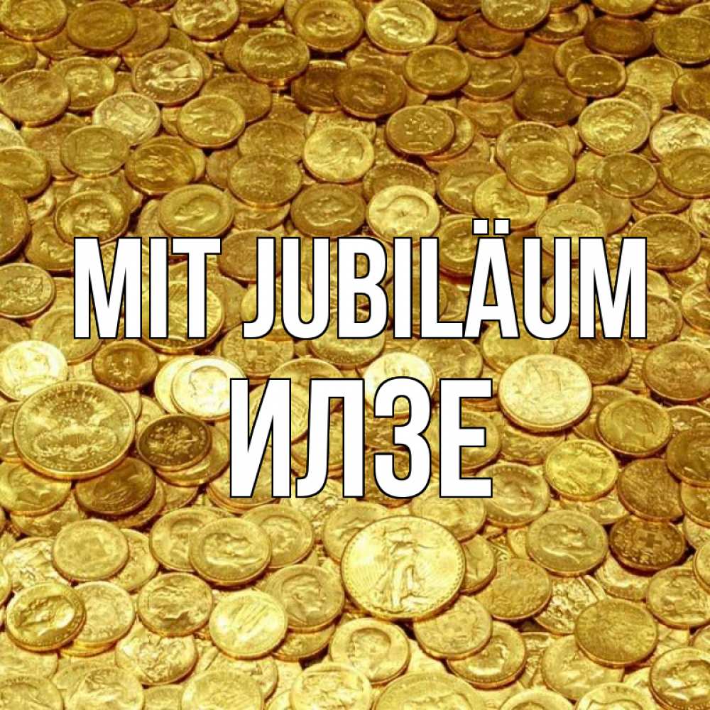 Открытка на каждый день с именем, Илзе Mit Jubiläum с пожеланием разбогатеть Прикольная открытка с пожеланием онлайн скачать бесплатно 