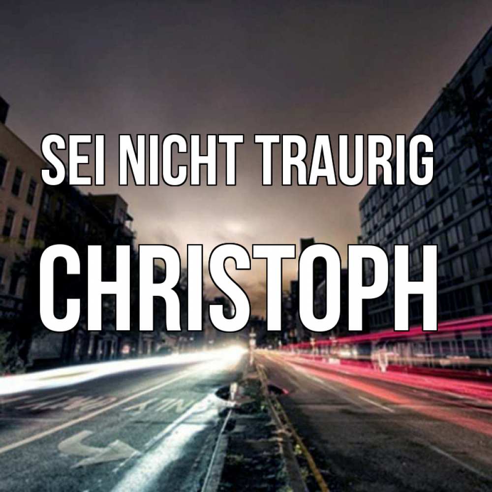 Открытка на каждый день с именем, Christoph Sei nicht traurig съемка ночью Прикольная открытка с пожеланием онлайн скачать бесплатно 