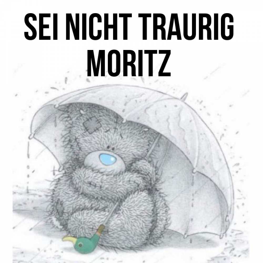 Открытка на каждый день с именем, Moritz Sei nicht traurig спасите мишку Тедди Прикольная открытка с пожеланием онлайн скачать бесплатно 