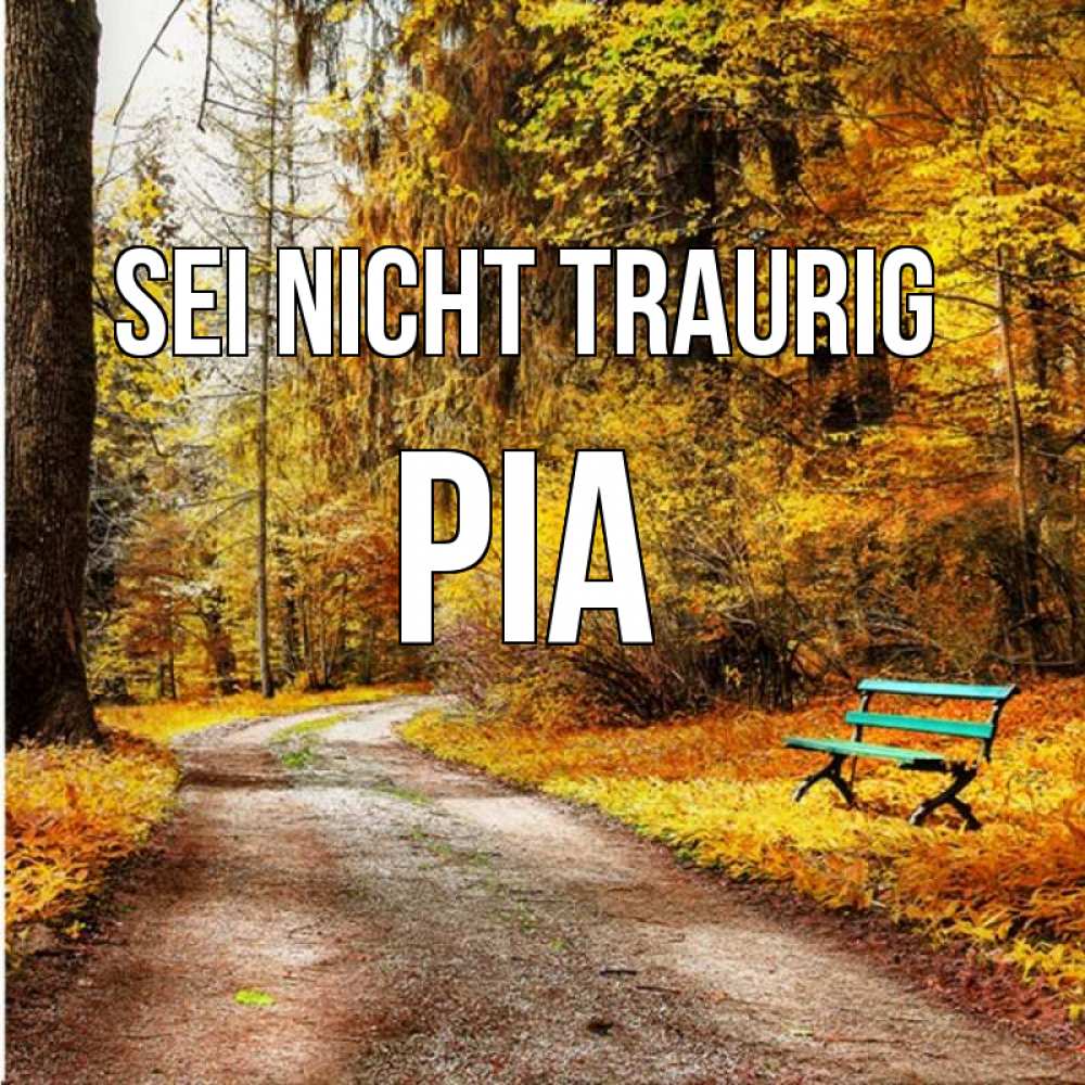 Открытка на каждый день с именем, Pia Sei nicht traurig зеленая лавочка Прикольная открытка с пожеланием онлайн скачать бесплатно 