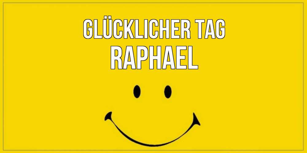 Открытка на каждый день с именем, Raphael Glücklicher Tag улыбка Прикольная открытка с пожеланием онлайн скачать бесплатно 