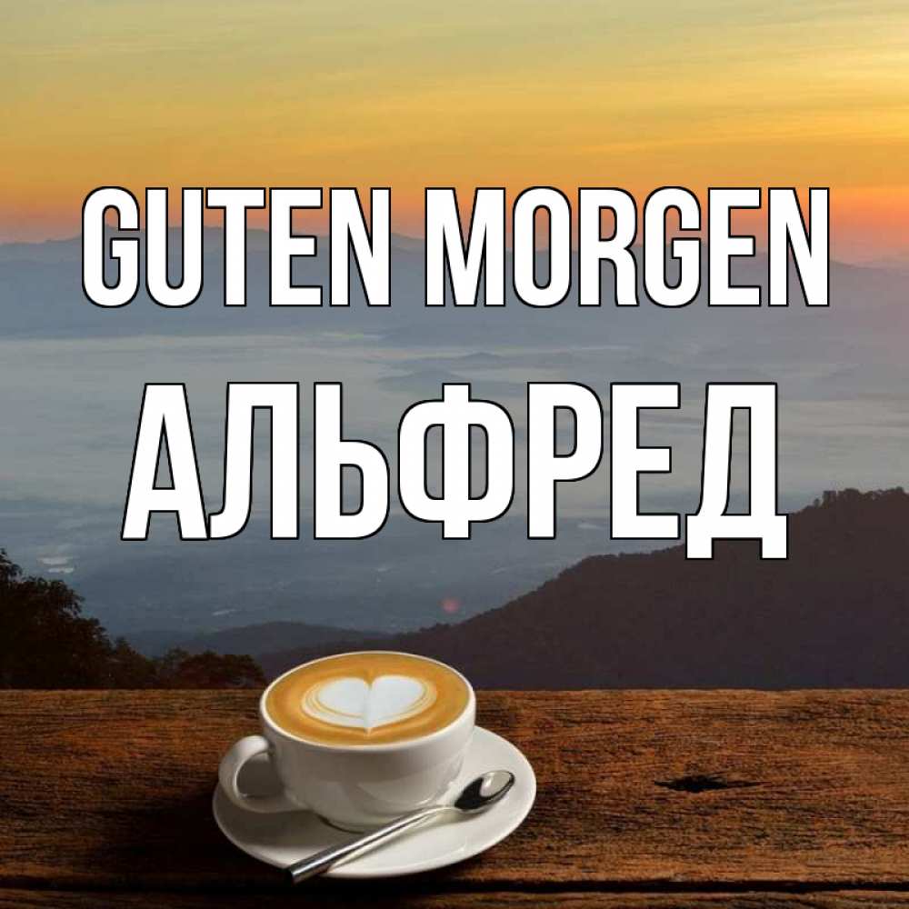 Открытка на каждый день с именем, Альфред Guten Morgen кофе на высоте Прикольная открытка с пожеланием онлайн скачать бесплатно 