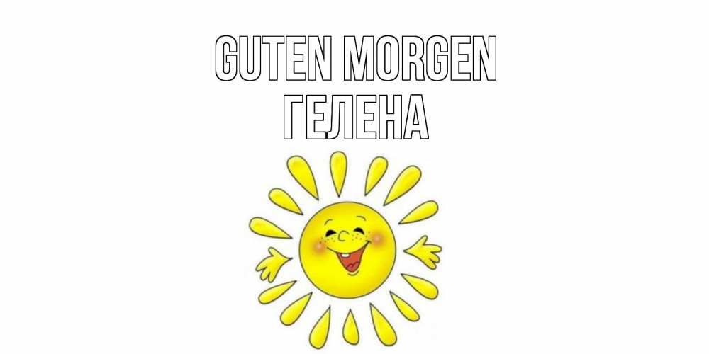 Открытка на каждый день с именем, Гелена Guten Morgen солнце Прикольная открытка с пожеланием онлайн скачать бесплатно 