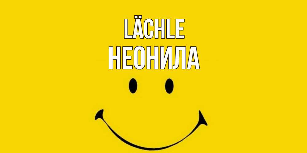 Открытка на каждый день с именем, Неонила Lächle радость и улыбка Прикольная открытка с пожеланием онлайн скачать бесплатно 