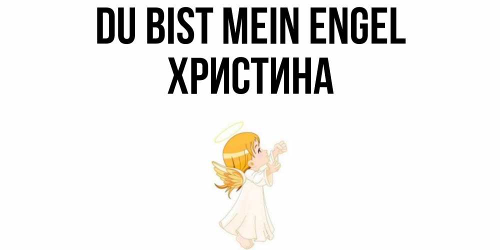 Открытка на каждый день с именем, Христина Du bist mein Engel ангел, девочка Прикольная открытка с пожеланием онлайн скачать бесплатно 