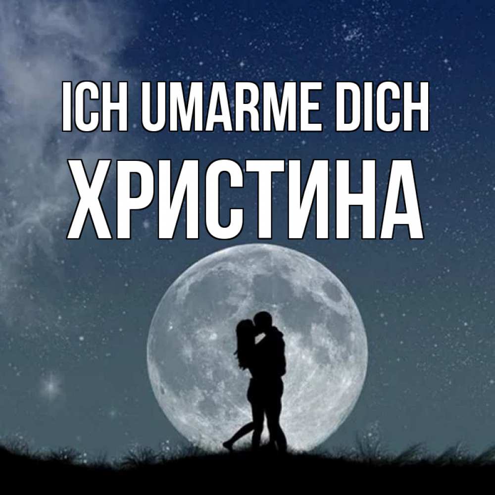 Открытка на каждый день с именем, Христина Ich umarme dich сладкая парочка Прикольная открытка с пожеланием онлайн скачать бесплатно 
