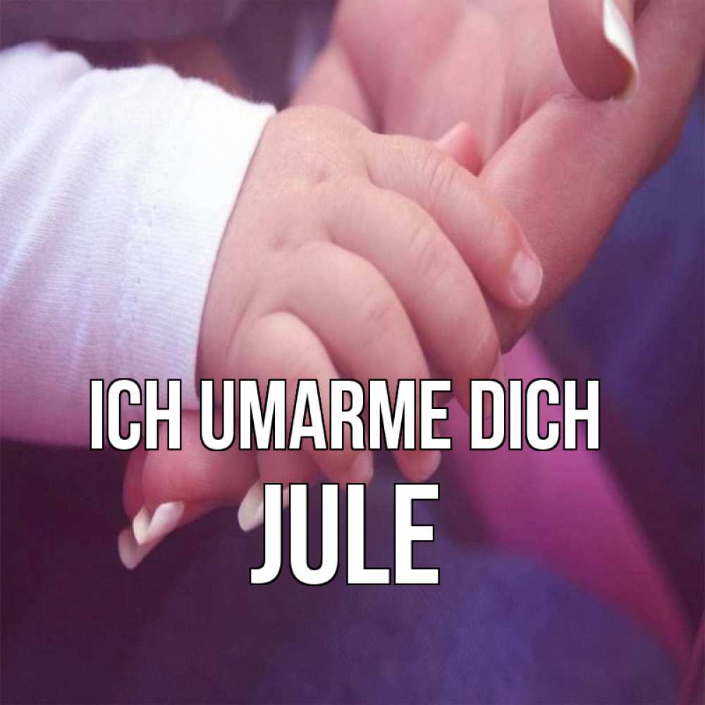 Открытка на каждый день с именем, Jule Ich umarme dich мама с ребенком Прикольная открытка с пожеланием онлайн скачать бесплатно 