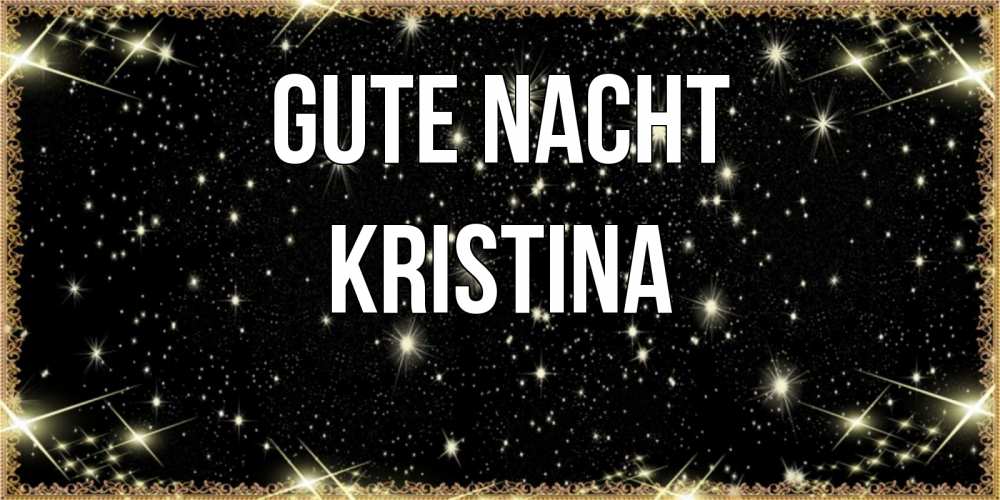 Открытка на каждый день с именем, Kristina Gute Nacht засыпаем под звездами Прикольная открытка с пожеланием онлайн скачать бесплатно 