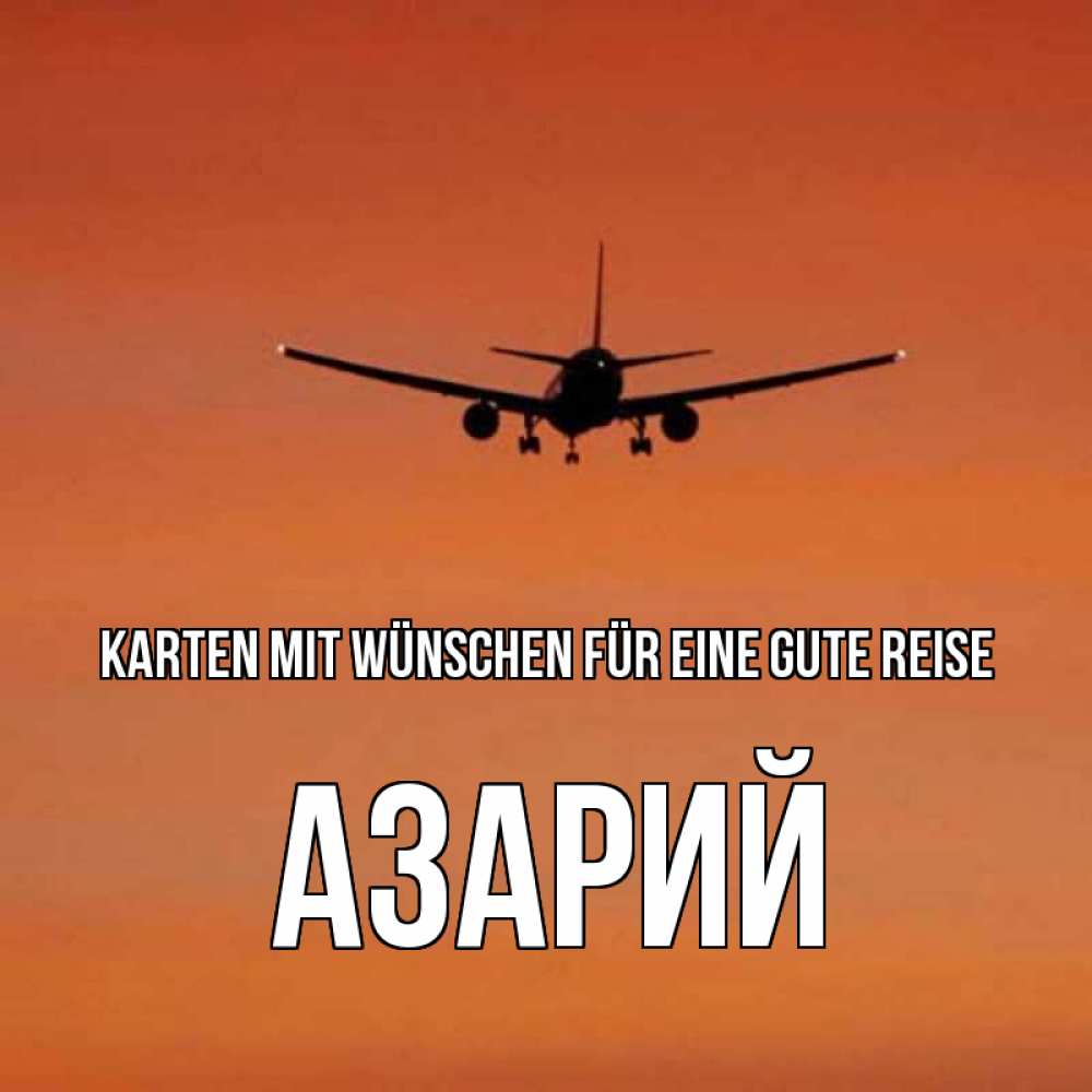 Открытка на каждый день с именем, Азарий Karten mit Wünschen für eine gute Reise силуэт самолета Прикольная открытка с пожеланием онлайн скачать бесплатно 
