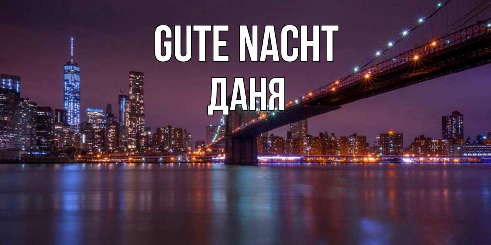 Открытка на каждый день с именем, Даня Gute Nacht ночной мост Прикольная открытка с пожеланием онлайн скачать бесплатно 