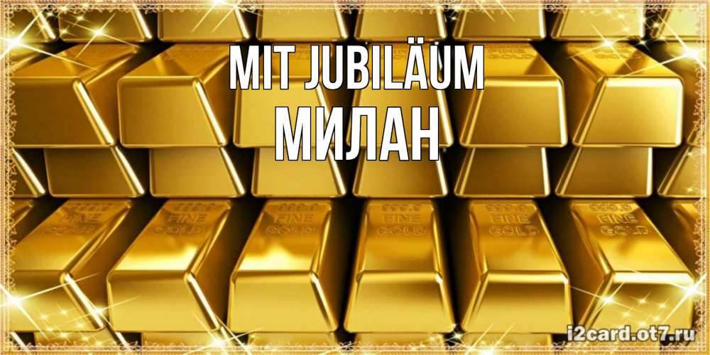 Открытка на каждый день с именем, Милан Mit Jubiläum открытки с пожеланиями финансовой стабильности Прикольная открытка с пожеланием онлайн скачать бесплатно 