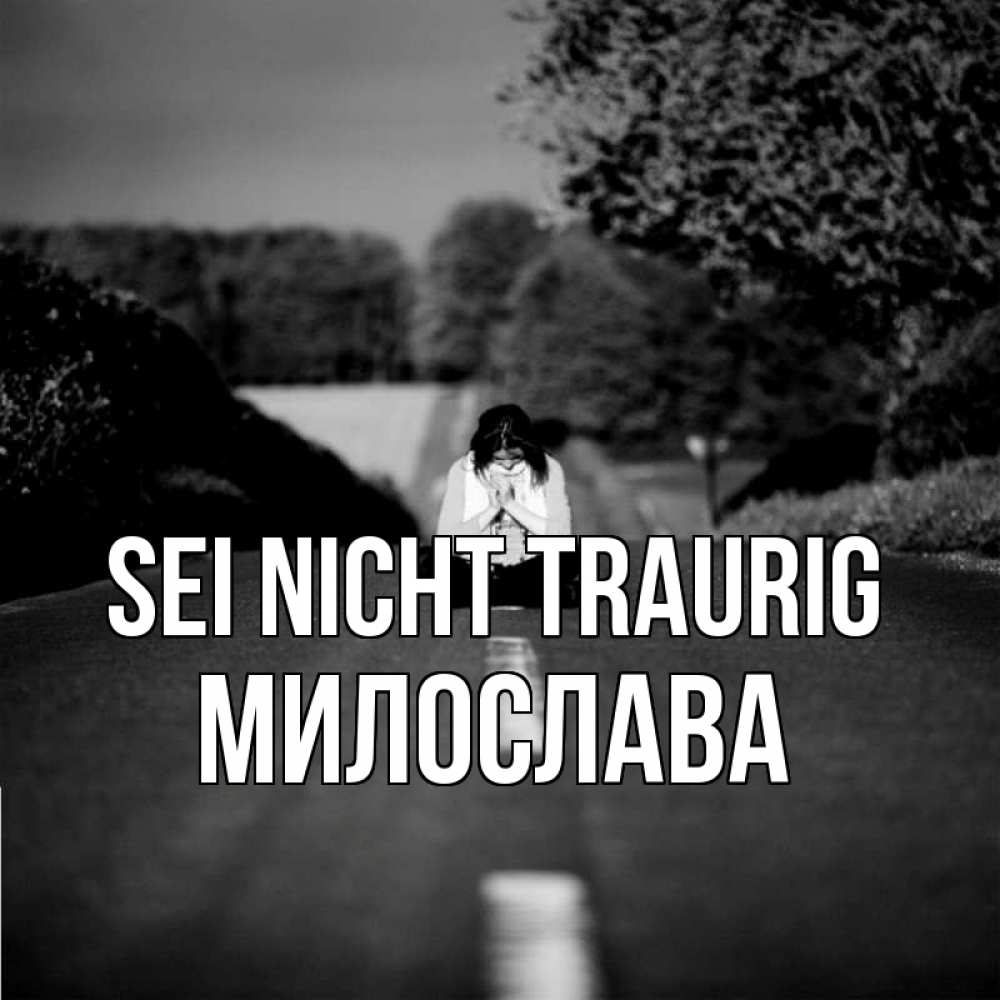Открытка на каждый день с именем, Милослава Sei nicht traurig девушка сидит на асфальте Прикольная открытка с пожеланием онлайн скачать бесплатно 