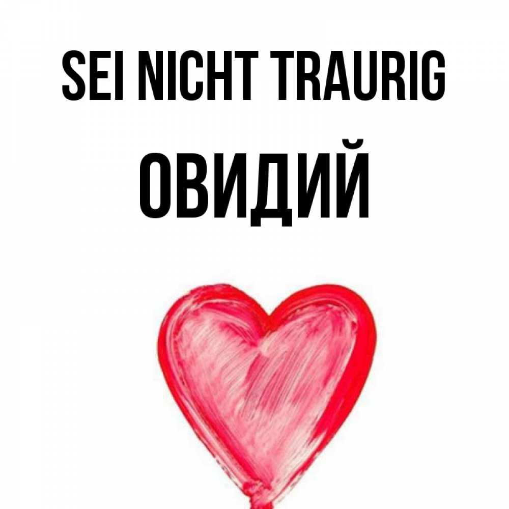 Открытка на каждый день с именем, Овидий Sei nicht traurig сердечко Прикольная открытка с пожеланием онлайн скачать бесплатно 