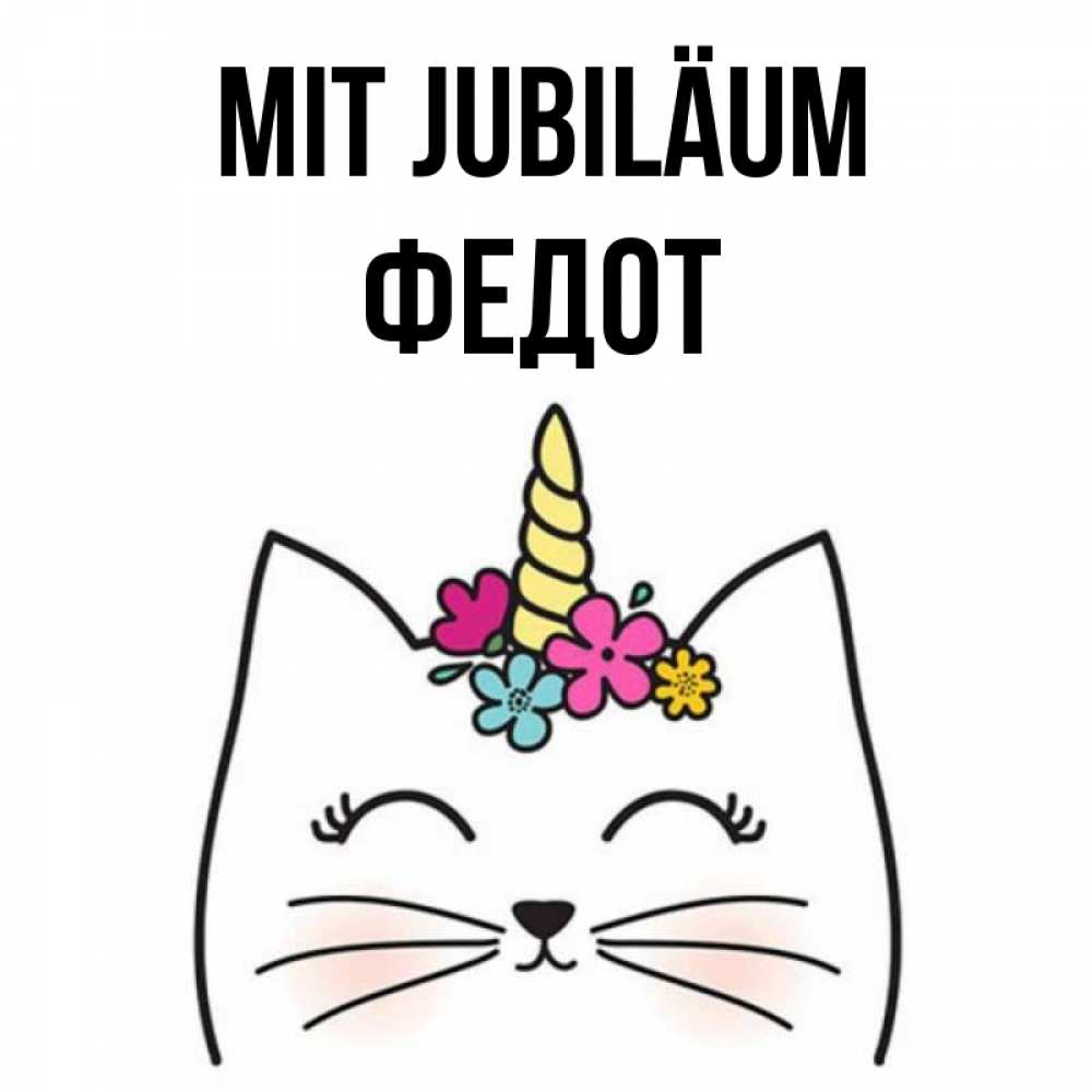 Открытка на каждый день с именем, Федот Mit Jubiläum милый кот с одним рожком Прикольная открытка с пожеланием онлайн скачать бесплатно 