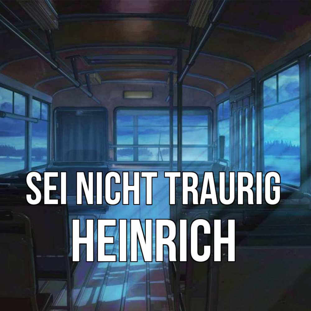 Открытка на каждый день с именем, Heinrich Sei nicht traurig страшилка Прикольная открытка с пожеланием онлайн скачать бесплатно 