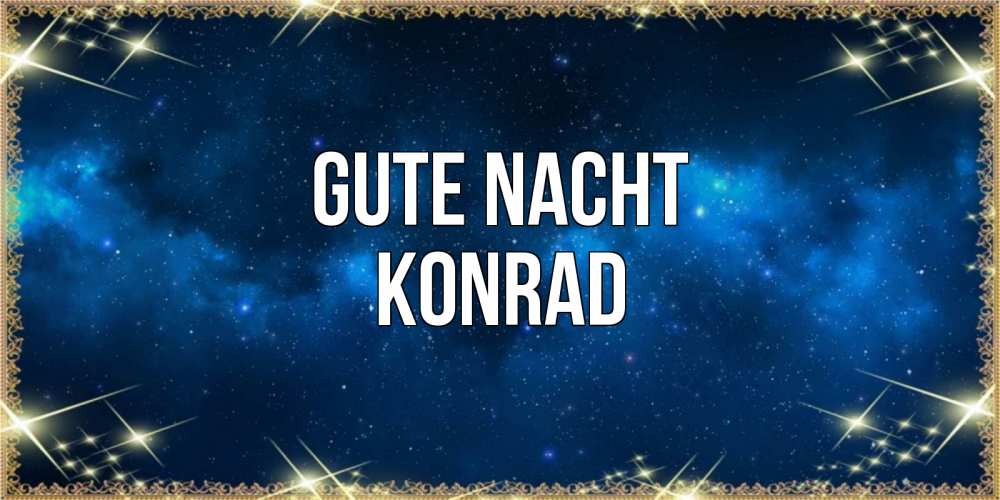 Открытка на каждый день с именем, Konrad Gute Nacht спи моя радость усни Прикольная открытка с пожеланием онлайн скачать бесплатно 
